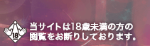 当サイトは18歳未満の閲覧をお断りしております。